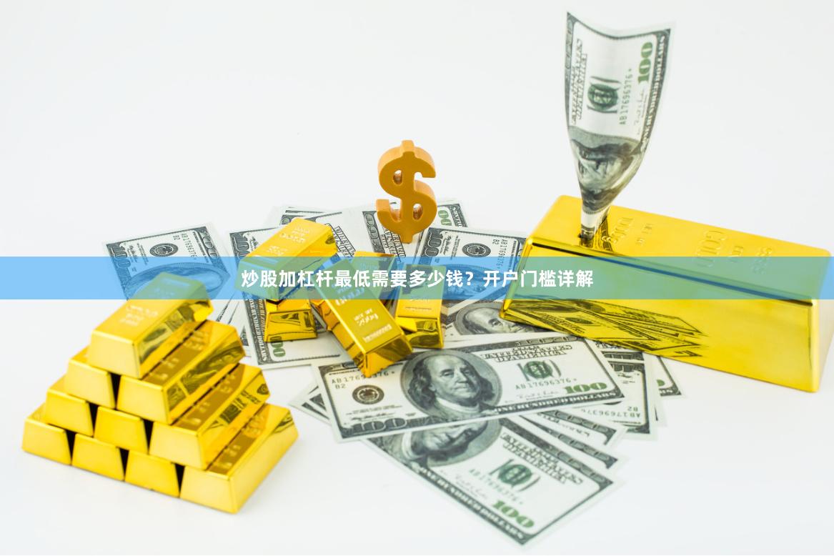 炒股加杠杆最低需要多少钱？开户门槛详解