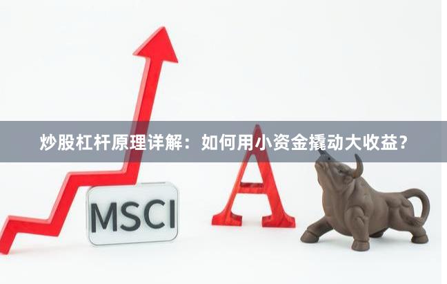 炒股杠杆原理详解：如何用小资金撬动大收益？
